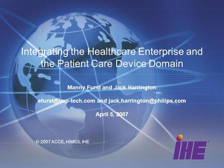 Integrating the Healthcare Enterprise and the Patient Care Device Domain Manny Furst and Jack Harrington and