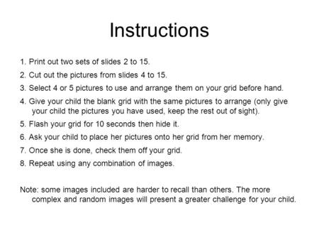 Instructions 1. Print out two sets of slides 2 to 15. 2. Cut out the pictures from slides 4 to 15. 3. Select 4 or 5 pictures to use and arrange them on.
