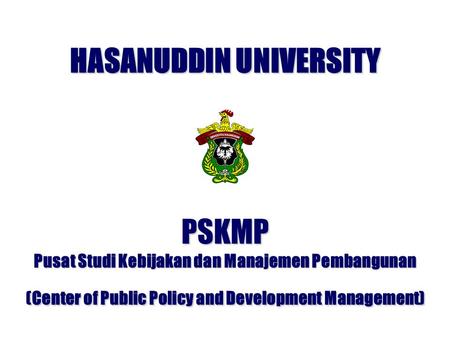 PSKMP Pusat Studi Kebijakan dan Manajemen Pembangunan (Center of Public Policy and Development Management) HASANUDDIN UNIVERSITY.