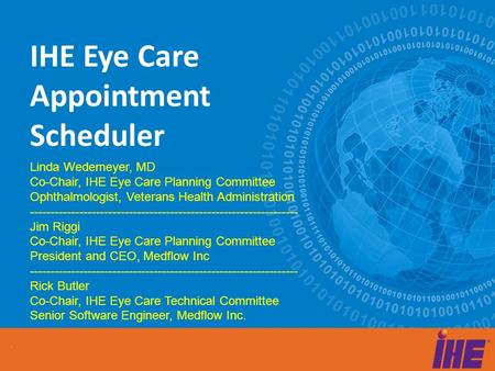 IHE Eye Care Appointment Scheduler Linda Wedemeyer, MD Co-Chair, IHE Eye Care Planning Committee Ophthalmologist, Veterans Health Administration -----------------------------------------------------------------