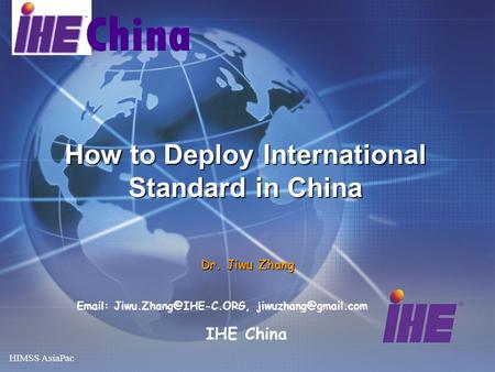 HIMSS AsiaPac China How to Deploy International Standard in China Dr. Jiwu Zhang IHE China