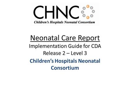 Neonatal Care Report Implementation Guide for CDA Release 2 – Level 3 Childrens Hospitals Neonatal Consortium.