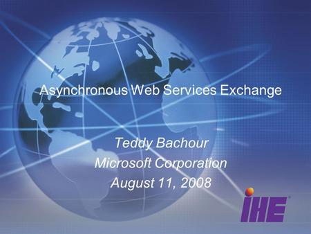 Asynchronous Web Services Exchange Teddy Bachour Microsoft Corporation August 11, 2008.