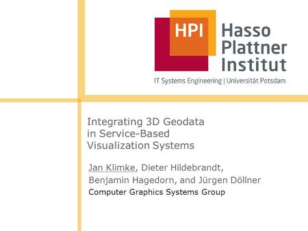 Integrating 3D Geodata in Service-Based Visualization Systems Jan Klimke, Dieter Hildebrandt, Benjamin Hagedorn, and Jürgen Döllner Computer Graphics Systems.