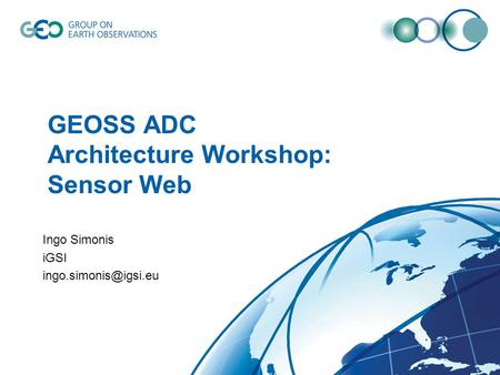 GEOSS ADC Architecture Workshop: Sensor Web Ingo Simonis iGSI
