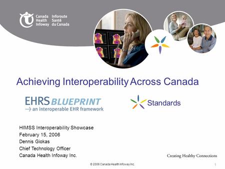 © 2006 Canada Health Infoway Inc. 1 HIMSS Interoperability Showcase February 15, 2006 Dennis Giokas Chief Technology Officer Canada Health Infoway Inc.