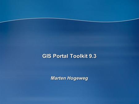 GIS Portal Toolkit 9.3 Marten Hogeweg.