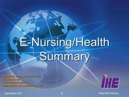 September, 2005What IHE Delivers 1 E-Nursing/Health Summary Brief Profile Proposal for 2010 - 2011 presented to the PCC Planning Committee Audrey Dickerson.