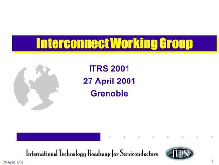 Work in Progress --- Not for Publication 26 April 2001 1 Interconnect Working Group ITRS 2001 27 April 2001 Grenoble.