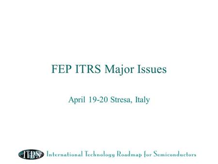 FEP ITRS Major Issues April 19-20 Stresa, Italy. 2004 ITRS FEP- Major Issues for 2004/5 Resolution of gate electrode CD control issue Doping & Thermal.