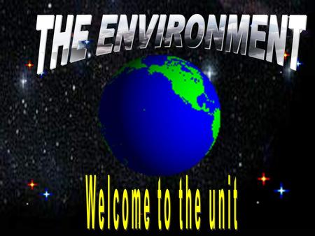 THE ENVIRONMENT Welcome to the unit.
