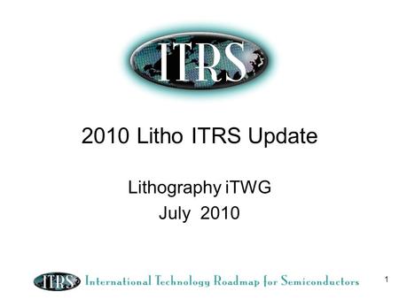 1 2010 Litho ITRS Update Lithography iTWG July 2010.