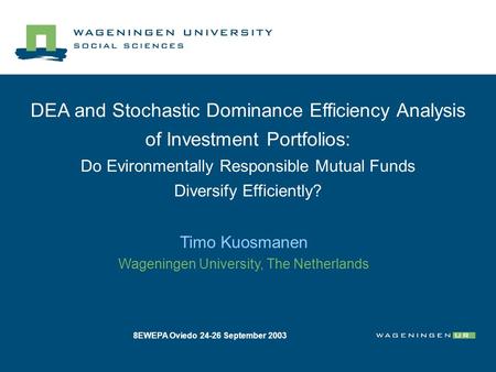 DEA and Stochastic Dominance Efficiency Analysis of Investment Portfolios: Do Evironmentally Responsible Mutual Funds Diversify Efficiently? Timo Kuosmanen.