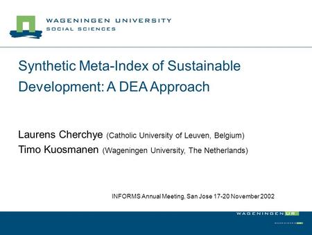 Synthetic Meta-Index of Sustainable Development: A DEA Approach Laurens Cherchye (Catholic University of Leuven, Belgium) Timo Kuosmanen (Wageningen University,