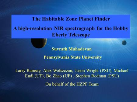 The Habitable Zone Planet Finder A high-resolution NIR spectrograph for the Hobby Eberly Telescope Suvrath Mahadevan Pennsylvania State University Larry.