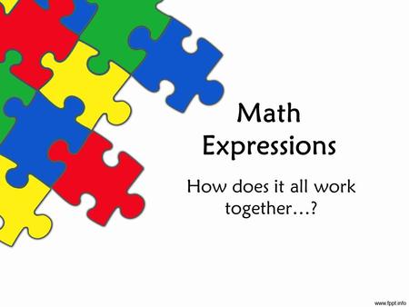 Math Expressions How does it all work together…?.