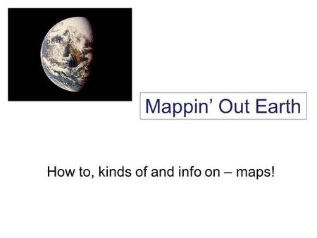 How to, kinds of and info on – maps!
