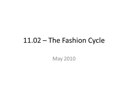 11.02 – The Fashion Cycle May 2010. The Fashion Cycle 1. terms – Avant-garde - the advance group in any field, esp. in the visual, literary, or musical.