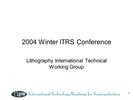 1 2004 Winter ITRS Conference Lithography International Technical Working Group.