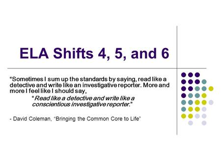 ELA Shifts 4, 5, and 6 “Sometimes I sum up the standards by saying, read like a detective and write like an investigative reporter. More and more I feel.