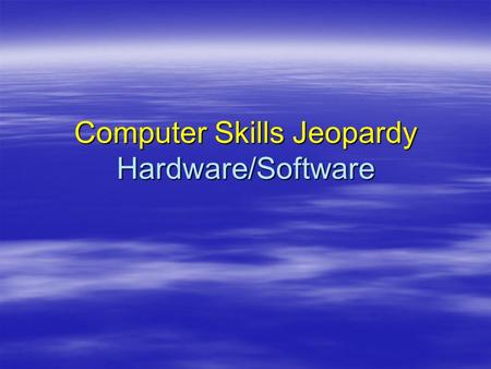 Computer Skills Jeopardy Hardware/Software