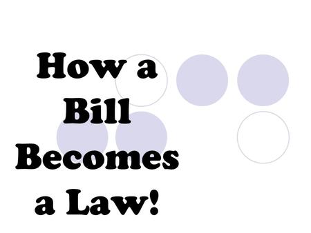 How a Bill Becomes a Law!.