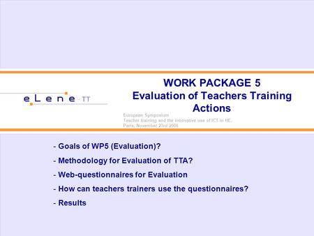 WORK PACKAGE 5 Evaluation of Teachers Training Actions European Symposium Teacher training and the innovative use of ICT in HE. Paris, November 23rd 2006.
