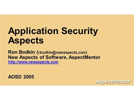 Application Security Aspects Ron Bodkin ( x as pects.com) New Aspects of Software, AspectMentor  AOSD 2005.