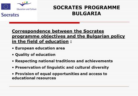 SOCRATES PROGRAMME BULGARIA Correspondence between the Socrates programme objectives and the Bulgarian policy in the field of education : European education.