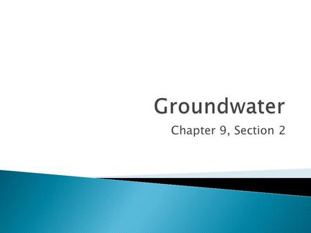 Groundwater Chapter 9, Section 2.