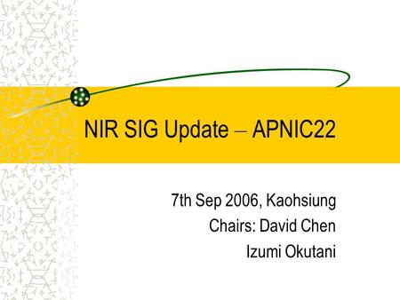 NIR SIG Update – APNIC22 7th Sep 2006, Kaohsiung Chairs: David Chen Izumi Okutani.