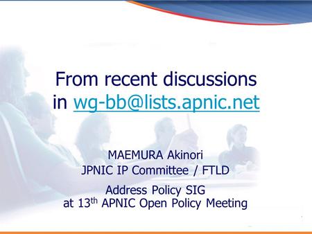 From recent discussions in MAEMURA Akinori JPNIC IP Committee / FTLD Address Policy SIG at 13 th APNIC Open.