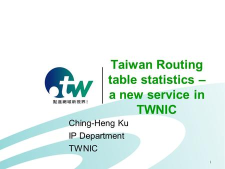 1 Taiwan Routing table statistics – a new service in TWNIC Ching-Heng Ku IP Department TWNIC.