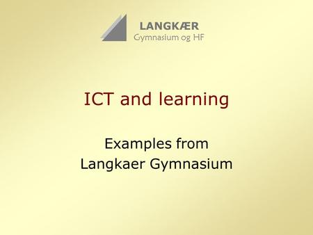 ICT and learning Examples from Langkaer Gymnasium LANGKÆR Gymnasium og HF.