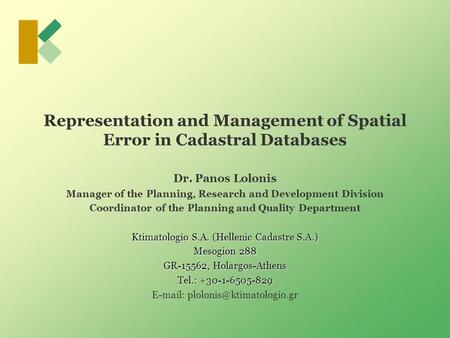 Representation and Management of Spatial Error in Cadastral Databases Dr. Panos Lolonis Manager of the Planning, Research and Development Division Coordinator.