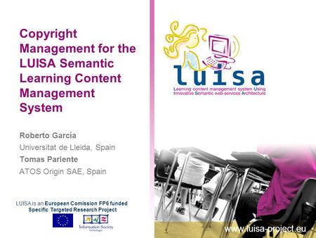Copyright Management for the LUISA Semantic Learning Content Management System Roberto García Universitat de Lleida, Spain Tomas Pariente ATOS Origin SAE,