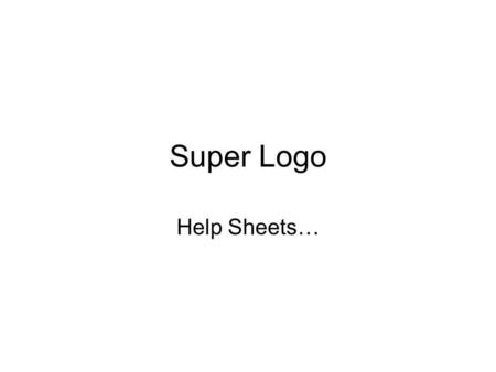 Super Logo Help Sheets…. Help Save Open Memory View Problems Projects Shortcuts Click on the labels to find out more about each icon!