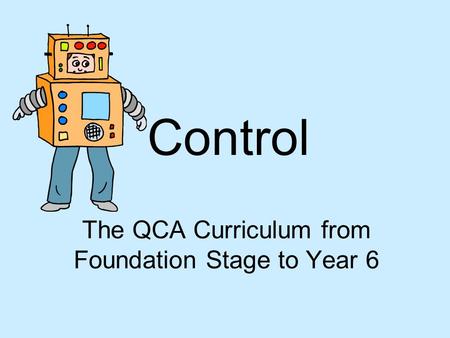 Control The QCA Curriculum from Foundation Stage to Year 6.