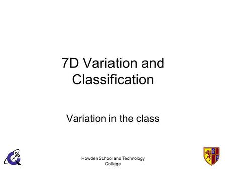 Howden School and Technology College 7D Variation and Classification Variation in the class.