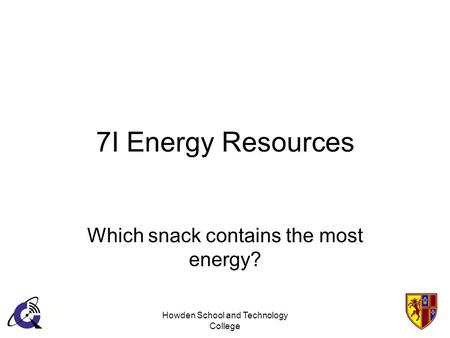 Howden School and Technology College 7I Energy Resources Which snack contains the most energy?