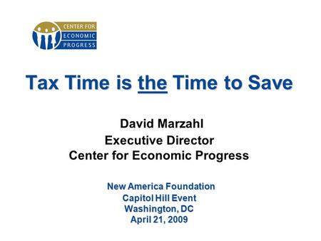 Tax Time is the Time to Save New America Foundation Capitol Hill Event Washington, DC April 21, 2009 Tax Time is the Time to Save David Marzahl Executive.