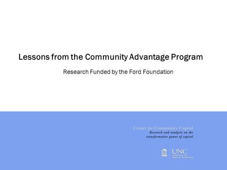 1 Lessons from the Community Advantage Program Research Funded by the Ford Foundation.