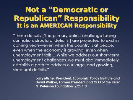 Not a Democratic or Republican Responsibility It is an AMERICAN Responsibility These deficits [the primary deficit challenge facing our nation: structural.
