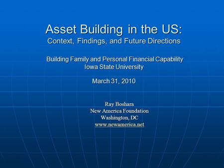 Asset Building in the US: Context, Findings, and Future Directions Building Family and Personal Financial Capability Iowa State University March 31, 2010.
