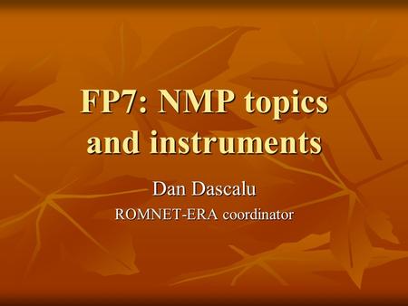FP7: NMP topics and instruments Dan Dascalu ROMNET-ERA coordinator.