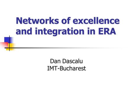 Networks of excellence and integration in ERA Dan Dascalu IMT-Bucharest.