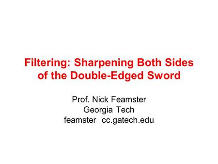 Filtering: Sharpening Both Sides of the Double-Edged Sword Prof. Nick Feamster Georgia Tech feamster cc.gatech.edu.