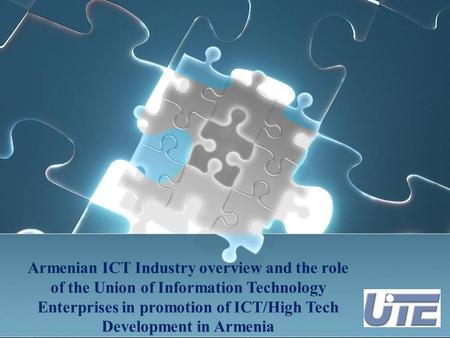 Armenian ICT Industry overview and the role of the Union of Information Technology Enterprises in promotion of ICT/High Tech Development in Armenia.