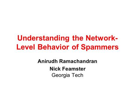 Understanding the Network- Level Behavior of Spammers Anirudh Ramachandran Nick Feamster Georgia Tech.