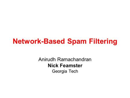 Network-Based Spam Filtering Anirudh Ramachandran Nick Feamster Georgia Tech.